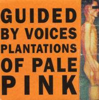 Guided By Voices : Plantations Of Pale Pink